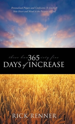 365 Days of Increase: Personalized Prayers and Confessions to Establish Your Heart and Mind in the Purposes of God by Renner, Rick