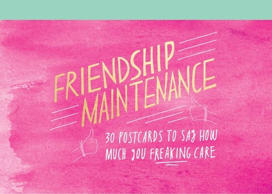 Friendship Maintenance: 30 Postcards to Say How Much You Freaking Care by The Friendship Maintenance Society