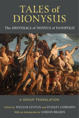 Tales of Dionysus: The Dionysiaca of Nonnus of Panopolis by Levitan, William