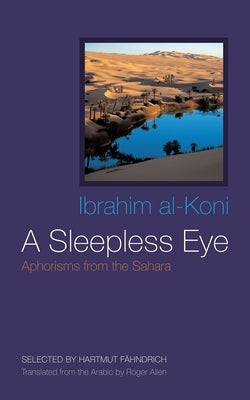 A Sleepless Eye: Aphorisms from the Sahara by Al-Koni, Ibrahim