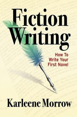 Fiction Writing: How to Write Your First Novel by Morrow, Karleene
