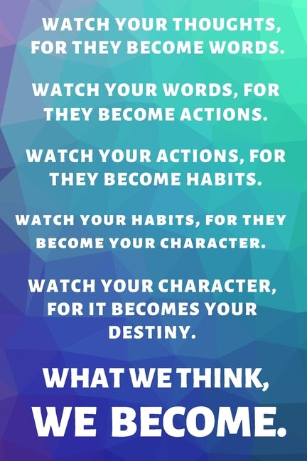 Watch Your Thoughts, for They Become Your Words. Watch Your Words, for They Become Your Actions. Watch Your Actions, for They Become Your Habits. Watc by Publishing, Premier