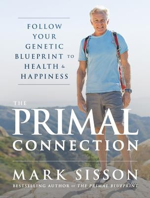 The Primal Connection: Follow Your Genetic Blueprint to Health and Happiness by Sisson, Mark