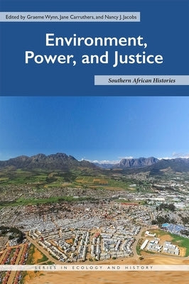 Environment, Power, and Justice: Southern African Histories by Wynn, Graeme