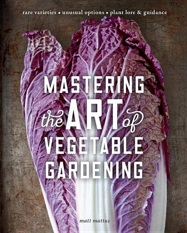 Mastering the Art of Vegetable Gardening: Rare Varieties * Unusual Options * Plant Lore & Guidance by Mattus, Matt