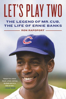 Let's Play Two: The Legend of Mr. Cub, the Life of Ernie Banks by Rapoport, Ron