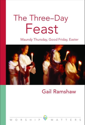 The Three-Day Feast: Maundy Thursday, Good Friday, and Easter by Ramshaw, Gail