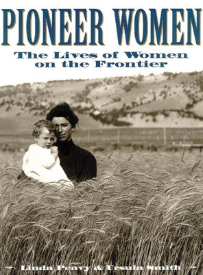 Pioneer Women: The Lives of Women on the Frontier by Peavy, Linda