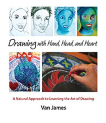 Drawing with Hand, Head, and Heart: A Natural Approach to Learning the Art of Drawing by James, Van