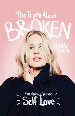 The Truth About Broken: The Unfixed Version of Self-love by Blum, Hannah Danielle