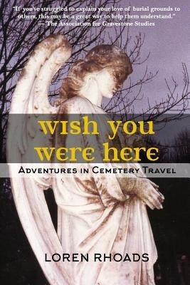 Wish You Were Here: Adventures in Cemetery Travel by Rhoads, Loren