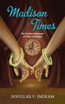 Madison Times: The further adventures of Chloe and Royce by Ingram, Douglas F.