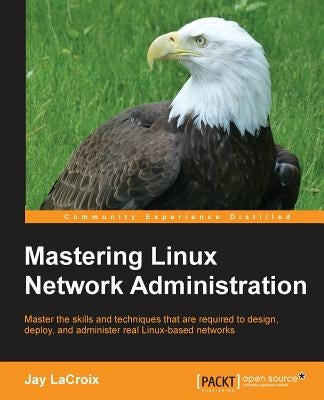 Mastering Linux Network Administration by LaCroix, Jay