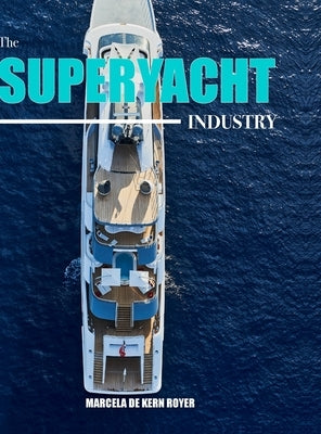 The Superyacht Industry: The state of the art yachting reference by de Kern Royer, Marcela