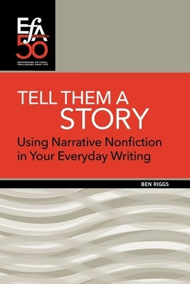 Tell Them a Story: Using Narrative Nonfiction in Your Everyday Writing by Riggs, Ben