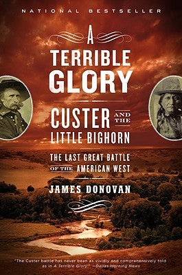 A Terrible Glory: Custer and the Little Bighorn - The Last Great Battle of the American West by Donovan, James