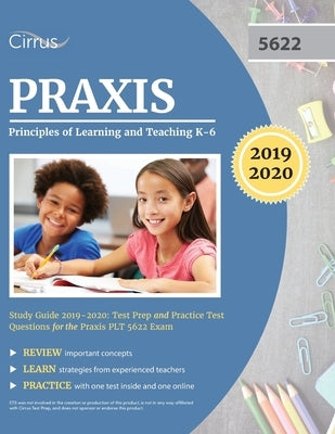Praxis II Principles of Learning and Teaching K-6 Study Guide 2019-2020: Test Prep and Practice Test Questions for the Praxis PLT 5622 Exam by Cirrus Teacher Certification Exam Team