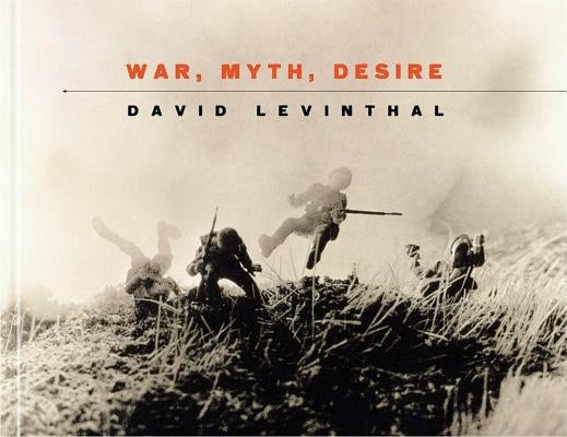 David Levinthal: War, Myth, Desire by Levinthal, David