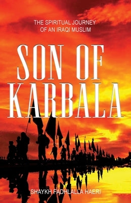 Son of Karbala: The Spiritual Journey of an Iraqi Muslim by Haeri, Shaykh Fadhlalla