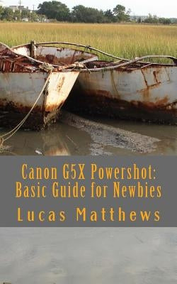 Canon G5X Powershot: Basic Guide for Newbies by Matthews, Lucas