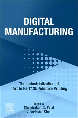 Digital Manufacturing: The Industrialization of Art to Part 3D Additive Printing by Patel, Chandrakant D.