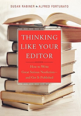 Thinking Like Your Editor: How to Write Great Serious Nonfiction and Get It Published by Rabiner, Susan