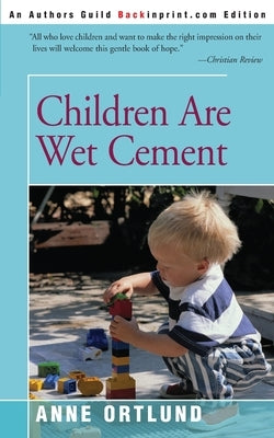 Children Are Wet Cement by Ortlund, Anne