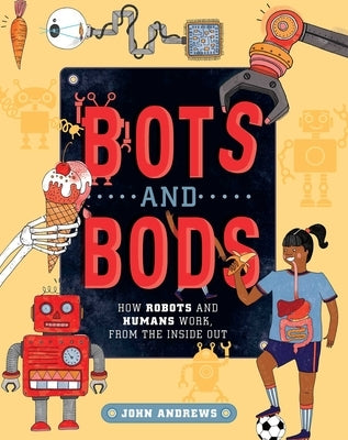 Bots and Bods: How Robots and Humans Work, from the Inside Out by Andrews, John