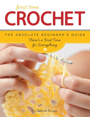 First Time Crochet: The Absolute Beginner's Guide: There's a First Time for Everything by Burger, Deborah