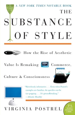 The Substance of Style: How the Rise of Aesthetic Value Is Remaking Commerce, Culture, and Consciousness by Postrel, Virginia