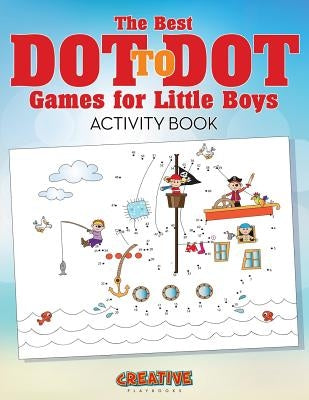 The Best Dot to Dot Games for Little Boys Activity Book by Creative Playbooks