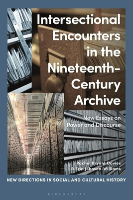 Intersectional Encounters in the Nineteenth-Century Archive: New Essays on Power and Discourse by Davies, Rachel Bryant