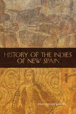 The History of the Indies of New Spain by Duran, Fray Diego