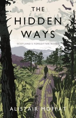 The Hidden Ways: Scotland's Forgotten Roads by Moffat, Alistair