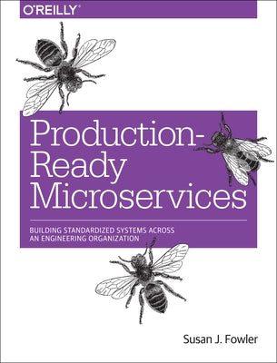 Production-Ready Microservices: Building Standardized Systems Across an Engineering Organization by Fowler, Susan J.