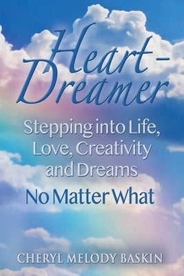Heart-Dreamer: Stepping into Life, Love, Creativity and Dreams-No Matter What by Baskin, Cheryl Melody
