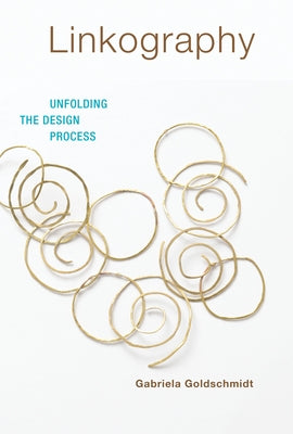 Linkography: Unfolding the Design Process by Goldschmidt, Gabriela