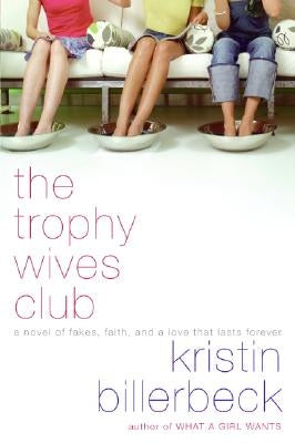 The Trophy Wives Club: A Novel of Fakes, Faith, and a Love That Lasts Forever by Billerbeck, Kristin