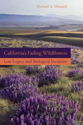 California's Fading Wildflowers: Lost Legacy and Biological Invasions by Minnich, Richard A.