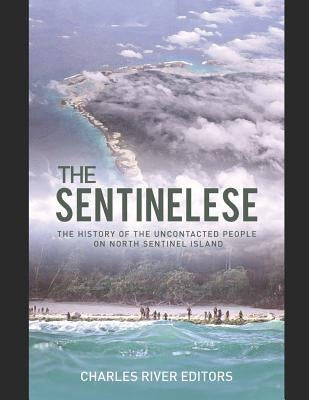 The Sentinelese: The History of the Uncontacted People on North Sentinel Island by Charles River Editors
