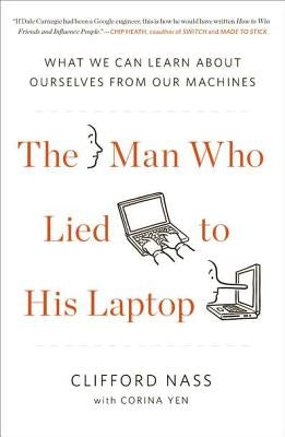 The Man Who Lied to His Laptop: What We Can Learn about Ourselves from Our Machines by Nass, Clifford