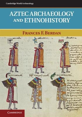 Aztec Archaeology and Ethnohistory by Berdan, Frances F.