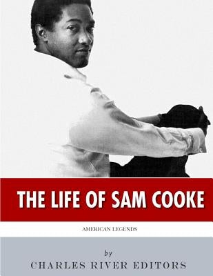 American Legends: The Life of Sam Cooke by Charles River Editors