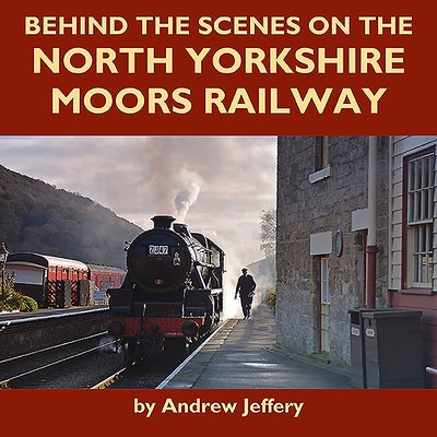 Behind the Scenes on the North Yorkshire Moors Railway by Jeffrey, Andrew