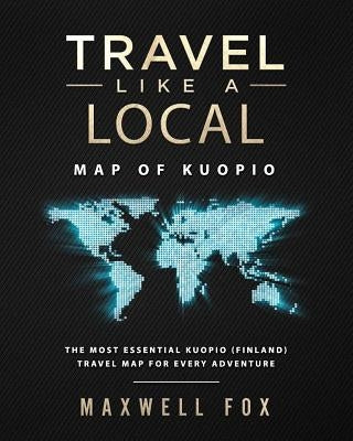 Travel Like a Local - Map of Kuopio: The Most Essential Kuopio (Finland) Travel Map for Every Adventure by Fox, Maxwell