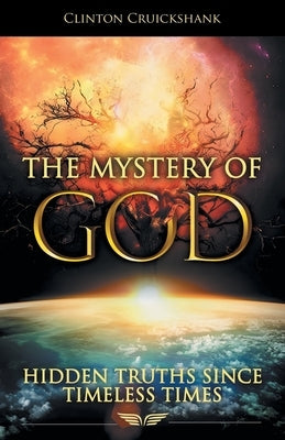 The Mystery of God: Hidden Truths Since Timeless Times by Cruickshank, Clinton