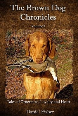 The Brown Dog Chronicles by Fisher, Daniel