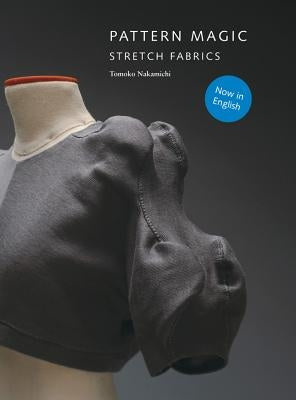 Pattern Magic: Stretch Fabrics (Part of the Best-Selling Japanese Inspired Pattern Magic Series) [With Pattern(s)] by Nakamichi, Tomoko