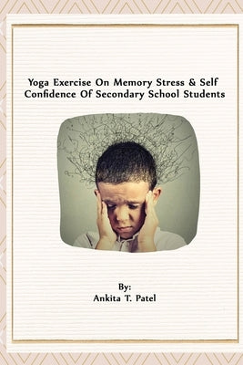 Yoga Exercise On Memory Stress & Self Confidence Of Secondary School Students by Patel, Ankita T.