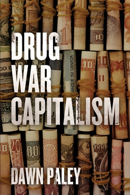 Drug War Capitalism by Paley, Dawn